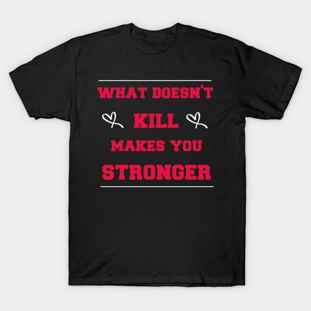 what doesn't kill makes you stronger T-Shirt by Duodesign